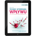 Techniki wywierania wpływu, czyli jak skutecznie osiągać zamierzone cele (e-book)