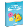 Nie pytaj, jak było w szkole. Rozmowy, które dają dzieciom siłę. Dla rodziców przedszkolaków i uczniów | Samo Sedno